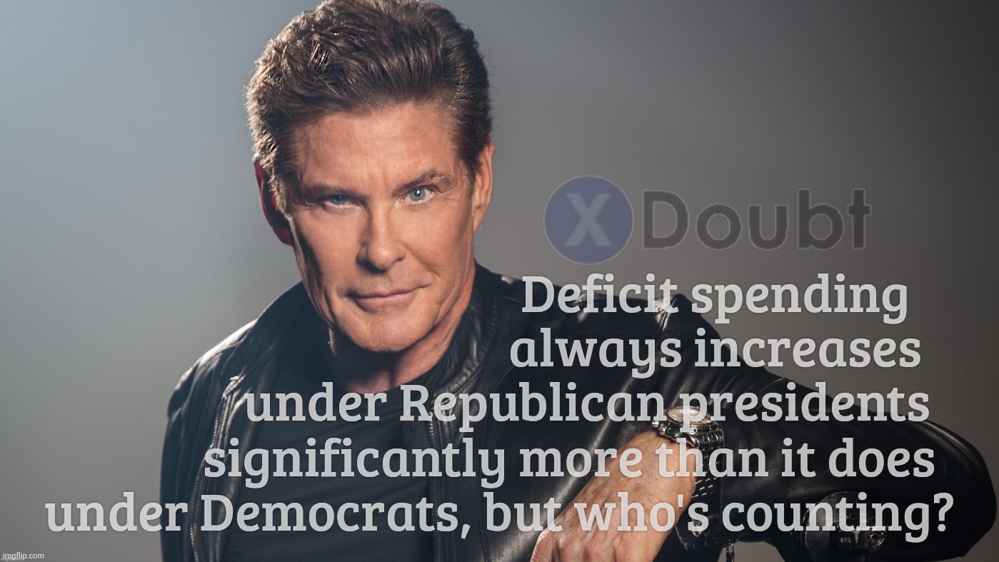 Hoff X Doubt | Deficit spending
                     always increases
under Republican presidents; significantly more than it does
under Democrats, but who's counting? | image tagged in hoff x doubt | made w/ Imgflip meme maker