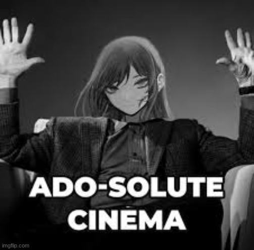 Adosolute Cinema | image tagged in adosolute cinema | made w/ Imgflip meme maker