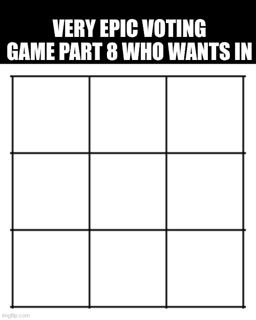 3x3 grid | VERY EPIC VOTING GAME PART 8 WHO WANTS IN | image tagged in 3x3 grid | made w/ Imgflip meme maker