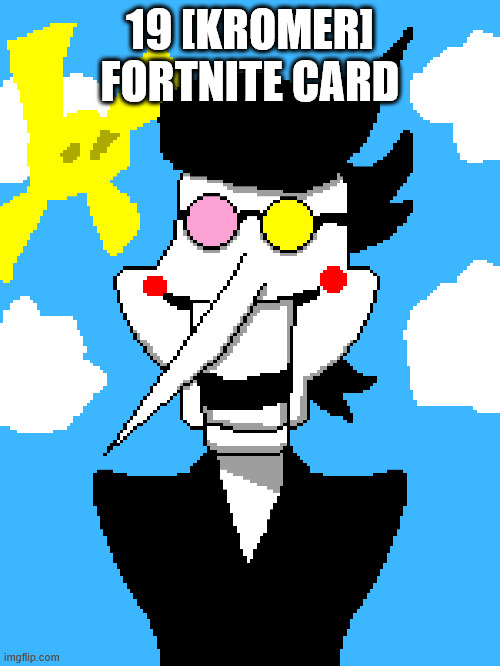Its spamton guys | 19 [KROMER] FORTNITE CARD | image tagged in deltarune | made w/ Imgflip meme maker
