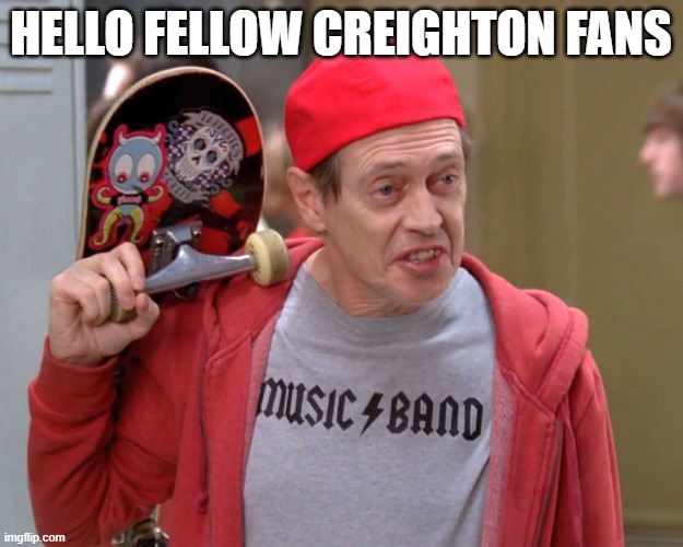 Steve Buscemi Fellow Kids | HELLO FELLOW CREIGHTON FANS | image tagged in steve buscemi fellow kids | made w/ Imgflip meme maker