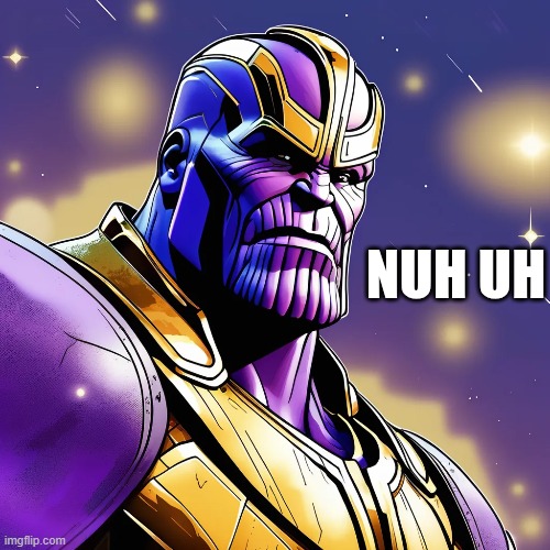 thanos nuh uh | image tagged in thanos nuh uh | made w/ Imgflip meme maker