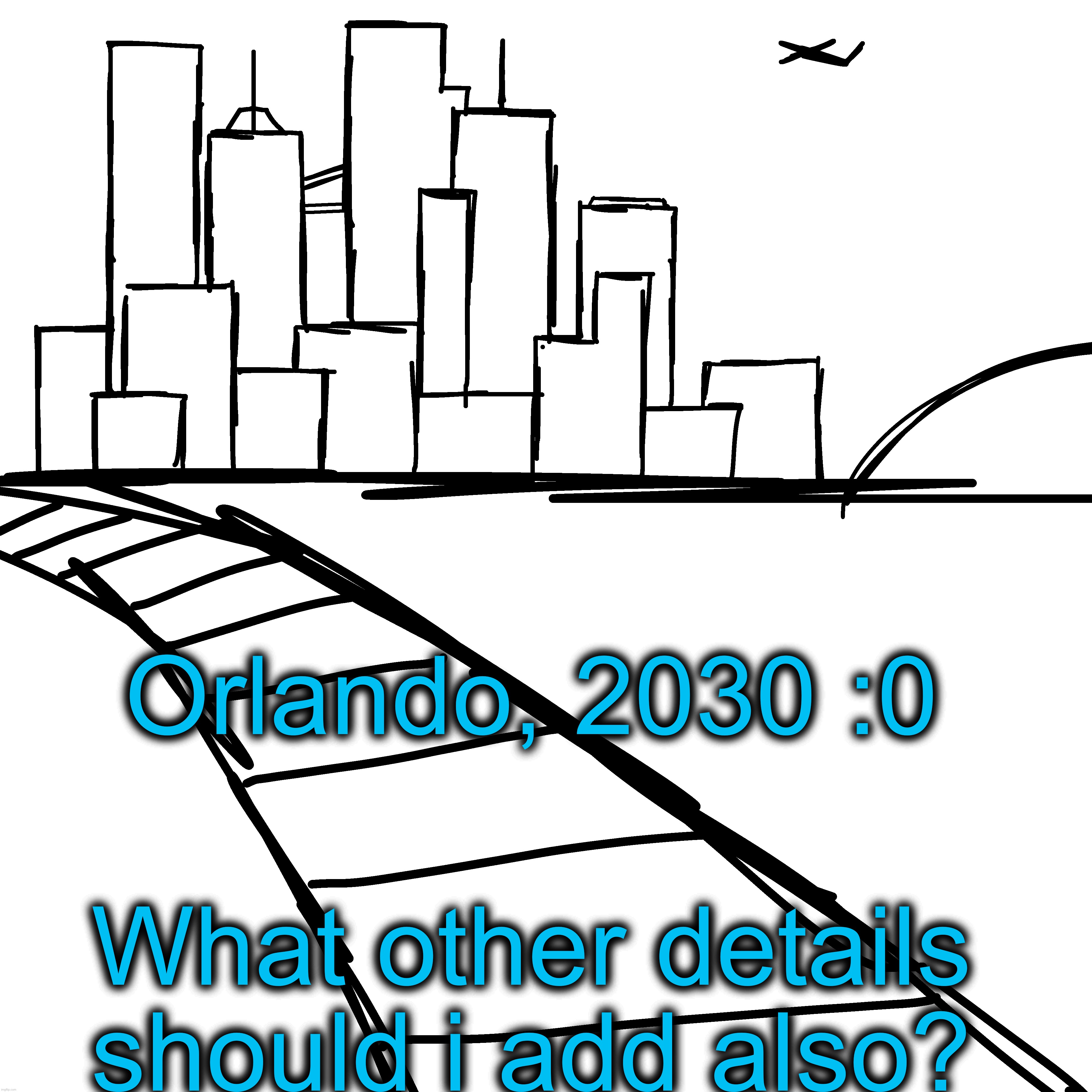 Orlando, 2030 :0; What other details should i add also? | made w/ Imgflip meme maker
