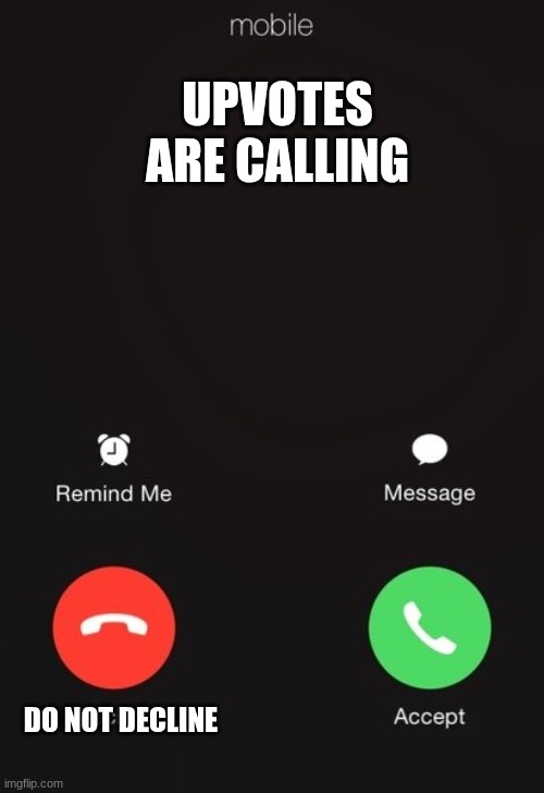 upvote | UPVOTES ARE CALLING; DO NOT DECLINE | image tagged in incoming call,upvote begging,funny | made w/ Imgflip meme maker