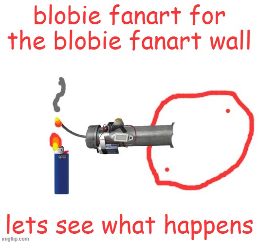 Not-so Badass drawing of Blobie smoking a Pipe bomb | blobie fanart for the blobie fanart wall; lets see what happens | image tagged in not-so badass drawing of blobie smoking a pipe bomb | made w/ Imgflip meme maker