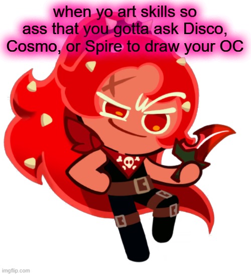 Chili Pepper Cookie | when yo art skills so ass that you gotta ask Disco, Cosmo, or Spire to draw your OC | image tagged in chili pepper cookie | made w/ Imgflip meme maker