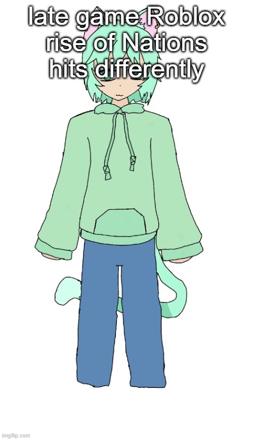 Neko drawn by Jayce | late game Roblox rise of Nations hits differently | image tagged in neko drawn by jayce | made w/ Imgflip meme maker