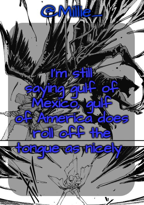 Millie's Vergil Divide's himself DMC announcement template | I'm still saying gulf of Mexico, gulf of America does roll off the tongue as nicely | image tagged in millie's vergil divide's himself dmc announcement template | made w/ Imgflip meme maker