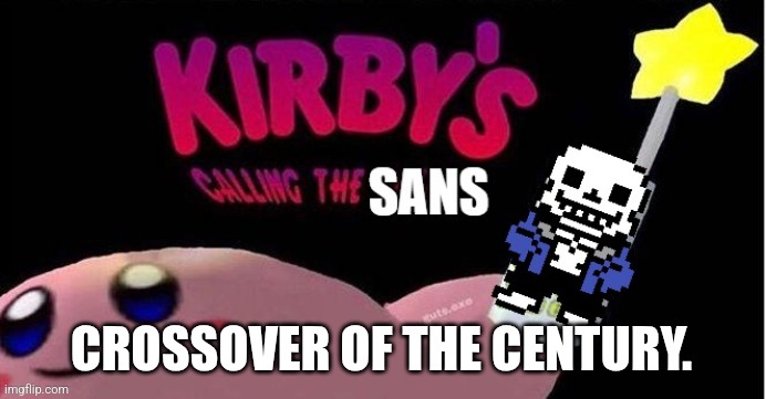 kirby's calling the sans | CROSSOVER OF THE CENTURY. | image tagged in kirby's calling the sans,undertale | made w/ Imgflip meme maker