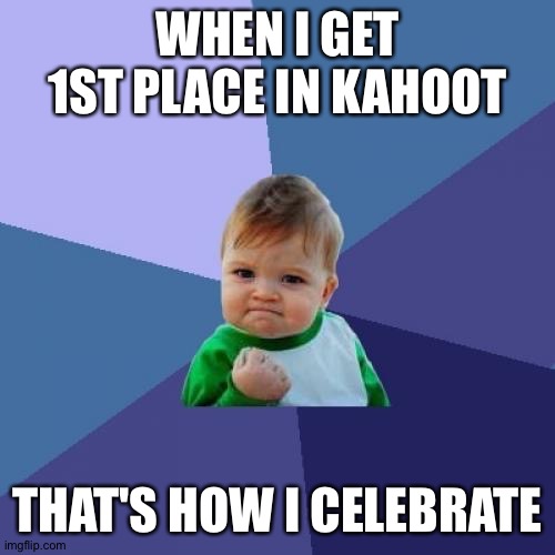 Success Kid Meme | WHEN I GET 1ST PLACE IN KAHOOT; THAT'S HOW I CELEBRATE🪼₊ ⊹⋆｡°✧˚ ༘ ⋆｡♡˚🫐⋆｡° ✮⋆｡˚‧₊˚彡🎐 | image tagged in memes,success kid | made w/ Imgflip meme maker