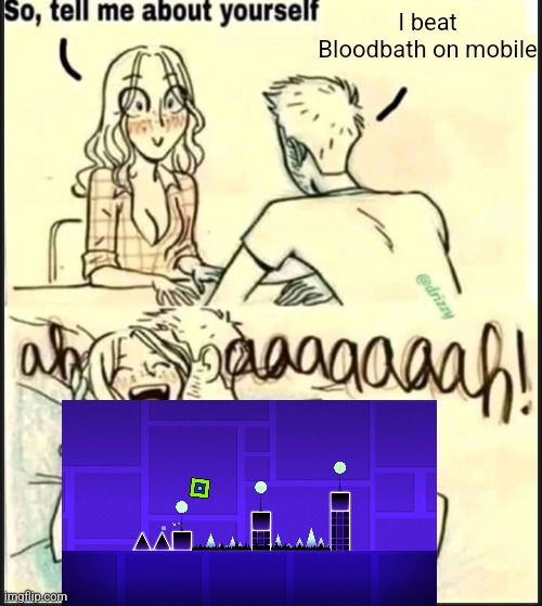 When you grind so hard it has the opposite effect... | I beat Bloodbath on mobile | image tagged in tell me about yourself better | made w/ Imgflip meme maker