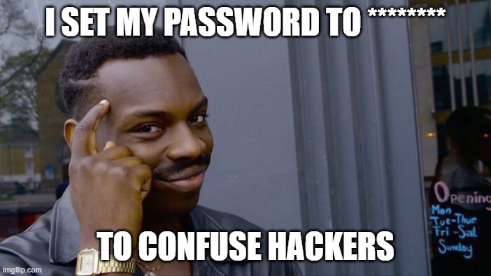 Too Smart For Hackers | I SET MY PASSWORD TO ********; TO CONFUSE HACKERS | image tagged in memes,roll safe think about it,hackers | made w/ Imgflip meme maker