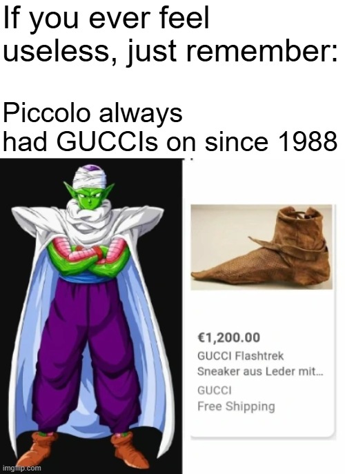 Yes Piccolo, we see the- HOL'UP! | If you ever feel useless, just remember:; Piccolo always had GUCCIs on since 1988 | image tagged in memes,piccolo,gucci,dragon ball z | made w/ Imgflip meme maker