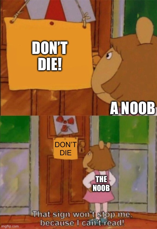 True or is it true? | DON’T DIE! A NOOB; DON’T DIE; THE NOOB | image tagged in dw sign won't stop me because i can't read | made w/ Imgflip meme maker