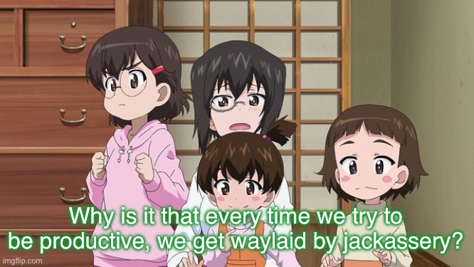 Momo’s bemoaning | Why is it that every time we try to be productive, we get waylaid by jackassery? | image tagged in girls und panzer,venture bros,parody,meme,reference,stress | made w/ Imgflip meme maker