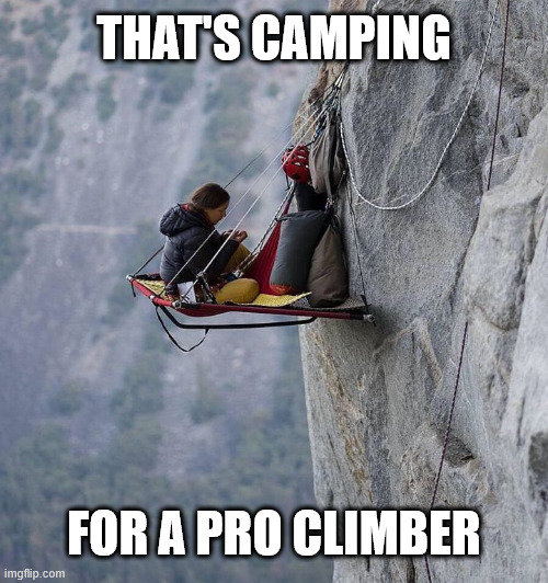 Camping for a Climber | THAT'S CAMPING; FOR A PRO CLIMBER | image tagged in lattice climbing,klettern,tower,climbing,free climbing,meme | made w/ Imgflip meme maker