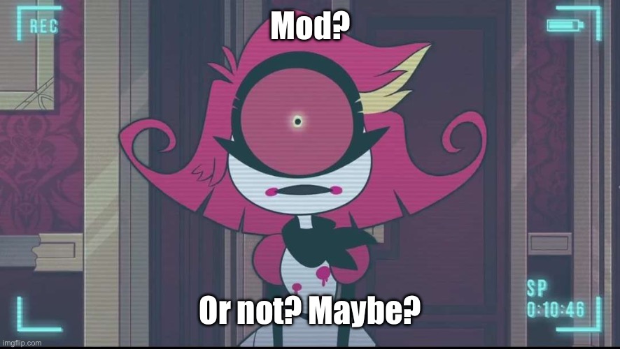 Hi. | Mod? Or not? Maybe? | image tagged in niffty shocked | made w/ Imgflip meme maker