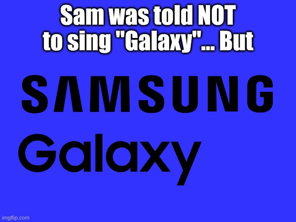 poetry | Sam was told NOT to sing "Galaxy"... But | image tagged in funny memes,puns,samsung | made w/ Imgflip meme maker