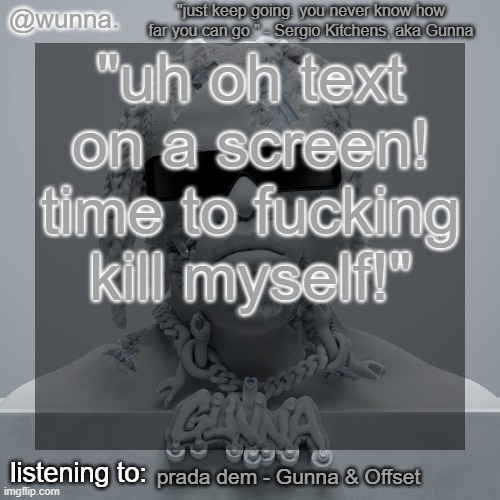 Nat core | "uh oh text on a screen! time to fucking kill myself!"; prada dem - Gunna & Offset | image tagged in wunna 's announcement template | made w/ Imgflip meme maker