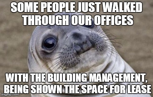 Awkward Moment Sealion | SOME PEOPLE JUST WALKED THROUGH OUR OFFICES WITH THE BUILDING MANAGEMENT, BEING SHOWN THE SPACE FOR LEASE | image tagged in memes,awkward moment sealion | made w/ Imgflip meme maker