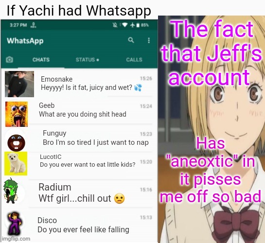 If yachi had Whatsapp | The fact that Jeff's account; Has "aneoxtic" in it pisses me off so bad | image tagged in if yachi had whatsapp | made w/ Imgflip meme maker