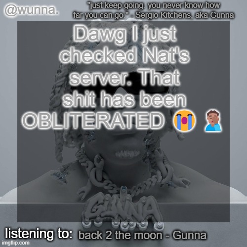 yeeikes | Dawg I just checked Nat's server. That shit has been OBLITERATED 😭🤦🏽‍♂️; back 2 the moon - Gunna | image tagged in wunna 's announcement template | made w/ Imgflip meme maker
