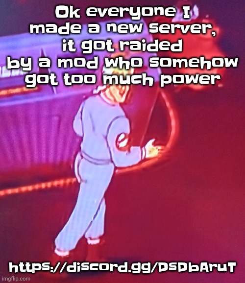 https://discord.gg/DsDbAruT | Ok everyone I made a new server, it got raided by a mod who somehow got too much power; https://discord.gg/DsDbAruT | image tagged in egon puts the new forgis on the jeep | made w/ Imgflip meme maker