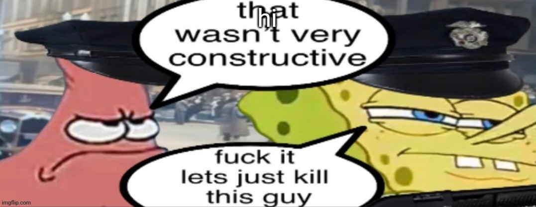 Let’s kill him | hi | image tagged in let s kill him | made w/ Imgflip meme maker