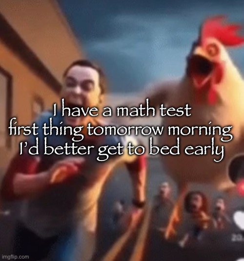 Good night I guess | I have a math test first thing tomorrow morning 
I’d better get to bed early | image tagged in sheldon cooper | made w/ Imgflip meme maker