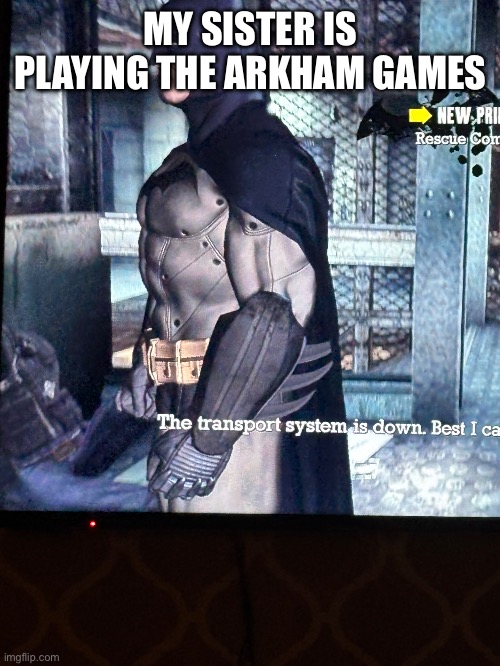 MY SISTER IS PLAYING THE ARKHAM GAMES | made w/ Imgflip meme maker