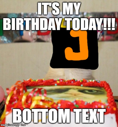 IT'S MY BDAY!!! (Mod note: GG) | IT'S MY BIRTHDAY TODAY!!! BOTTOM TEXT | image tagged in memes,grumpy cat birthday,grumpy cat | made w/ Imgflip meme maker