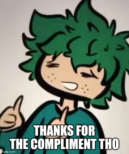 deku thumbs up | THANKS FOR THE COMPLIMENT THO | image tagged in deku thumbs up | made w/ Imgflip meme maker