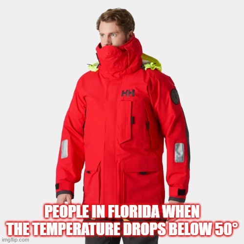 Florida peeps | PEOPLE IN FLORIDA WHEN THE TEMPERATURE DROPS BELOW 50° | image tagged in funny,weather,florida,meanwhile in florida | made w/ Imgflip meme maker