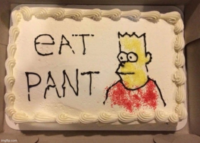 Eat pant | image tagged in bart simpson,the simpsons,fun,memes,you had one job,funny | made w/ Imgflip meme maker