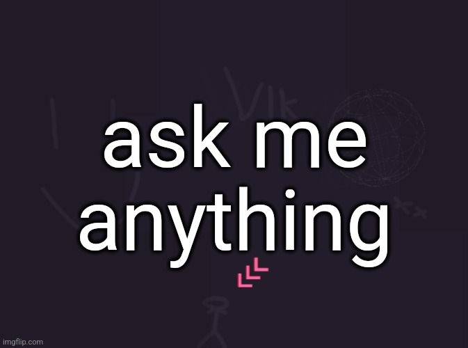 vik's image | ask me anything | image tagged in vik's image | made w/ Imgflip meme maker
