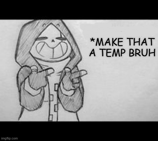 Epic! Sans saying something | *MAKE THAT A TEMP BRUH | image tagged in epic sans saying something | made w/ Imgflip meme maker