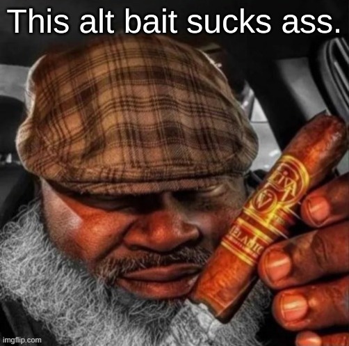 This alt bait sucks ass. | made w/ Imgflip meme maker