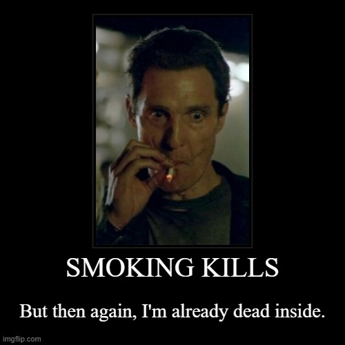 pass me one -__- | SMOKING KILLS | But then again, I'm already dead inside. | image tagged in funny,demotivationals,smoking,cigarettes,fml | made w/ Imgflip demotivational maker