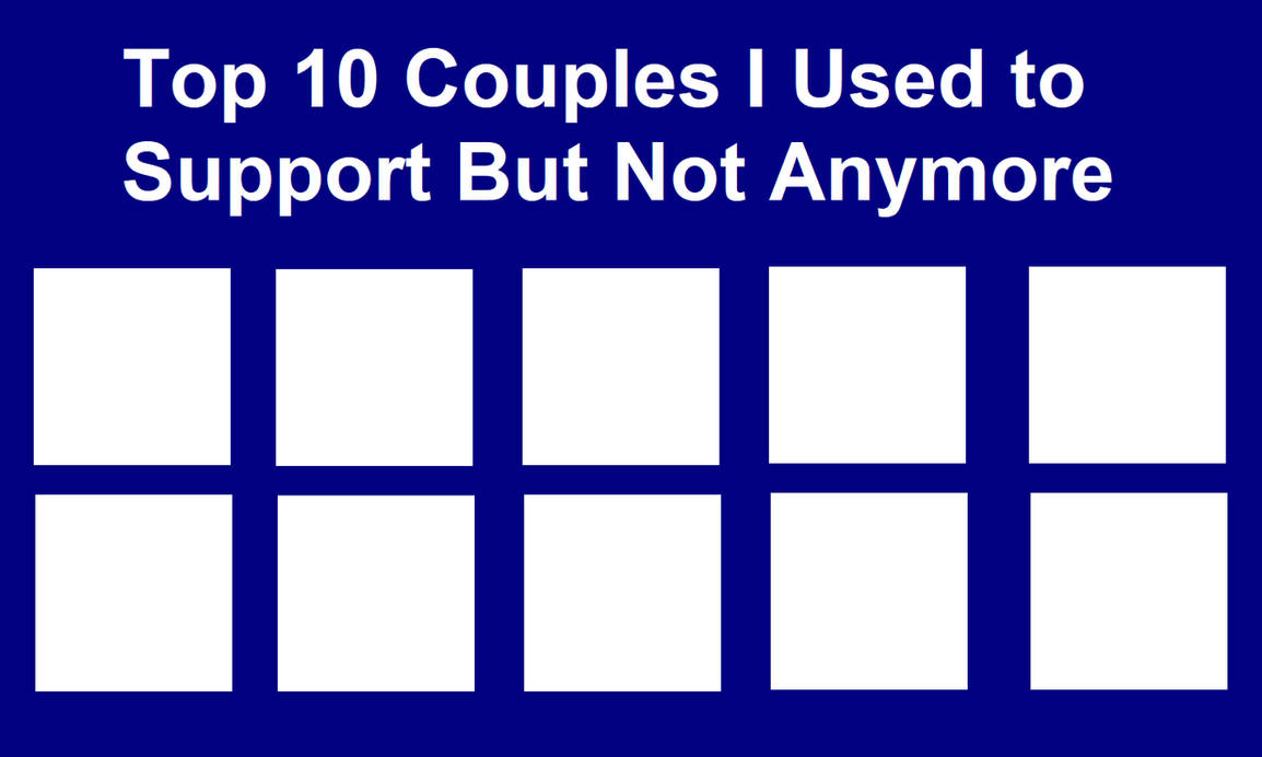 top 10 couples i used to support but not anymore Blank Meme Template