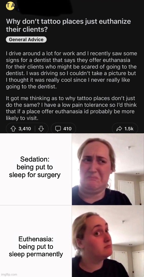 Euthanasia for toothache | Sedation: being put to sleep for surgery; Euthenasia: being put to sleep permanently | image tagged in woman trying kombutcha,sleep,dentist,tattoo | made w/ Imgflip meme maker