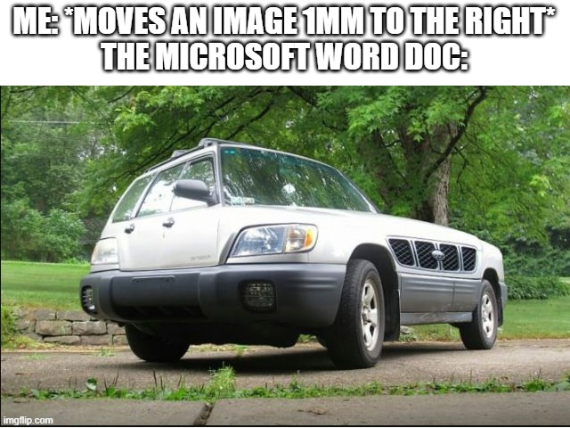 Confusing Car | ME: *MOVES AN IMAGE 1MM TO THE RIGHT*
THE MICROSOFT WORD DOC: | image tagged in confusing car,memes,microsoft word,funny,relatable | made w/ Imgflip meme maker