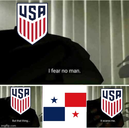 USMNT 0-1 Panama | image tagged in i fear no man,usa,soccer,panama,memes,sports | made w/ Imgflip meme maker