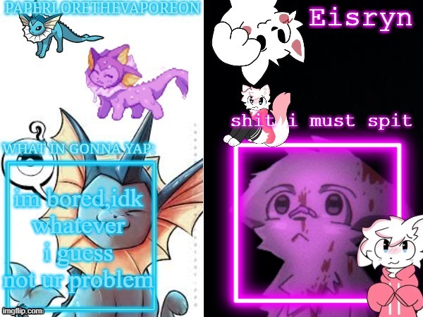 PaperLore/Eisryn Announcument template | im bored,idk whatever i guess not ur problem | image tagged in paperlore/eisryn announcument template | made w/ Imgflip meme maker