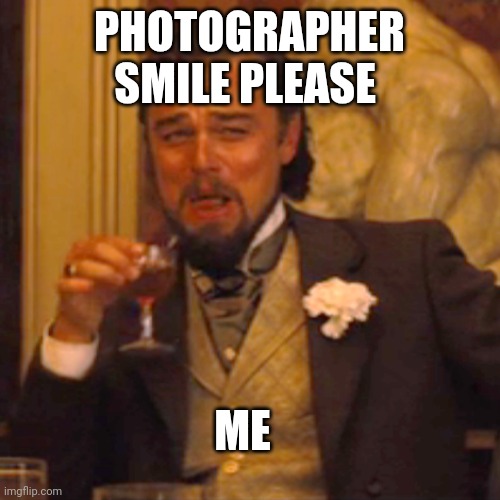 Laughing Leo | PHOTOGRAPHER SMILE PLEASE; ME | image tagged in memes,laughing leo | made w/ Imgflip meme maker