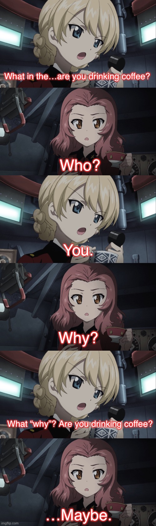 Rosehip drinks coffee pt. 1 | What in the…are you drinking coffee? Who? You. Why? What “why”? Are you drinking coffee? …Maybe. | image tagged in girls und panzer,venture bros,parody,meme,reference,coffee | made w/ Imgflip meme maker