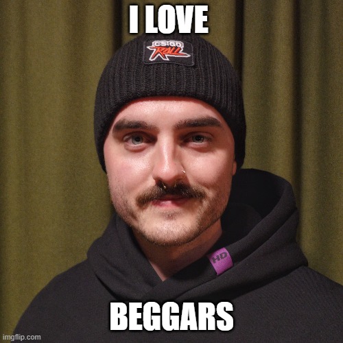 lars | I LOVE; BEGGARS | image tagged in dollars | made w/ Imgflip meme maker