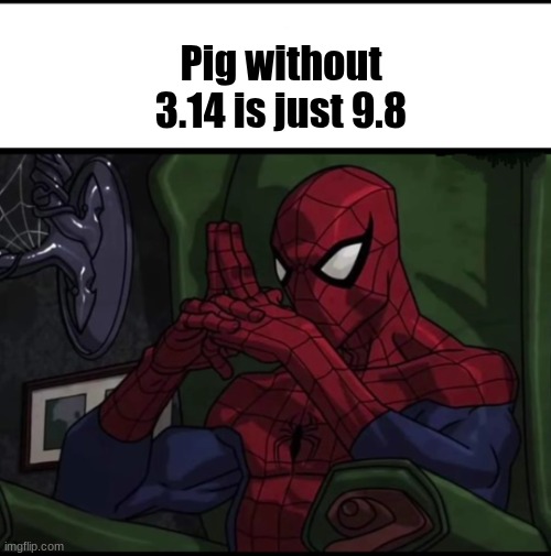 Spiderman sitting In chair | Pig without 3.14 is just 9.8 | image tagged in spiderman sitting in chair | made w/ Imgflip meme maker