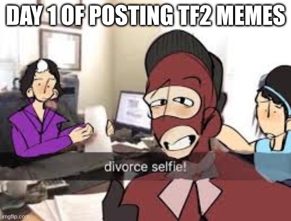 DAY 1 OF POSTING TF2 MEMES | image tagged in divorce,tf2,tf2 spy face,selfie | made w/ Imgflip meme maker