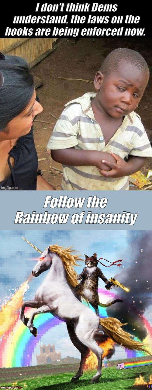 Follow the Rainbow of insanity | image tagged in memes,welcome to the internets | made w/ Imgflip meme maker