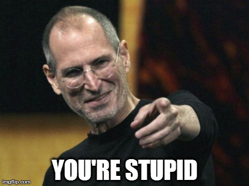 Steve Jobs | YOU'RE STUPID | image tagged in memes,steve jobs | made w/ Imgflip meme maker